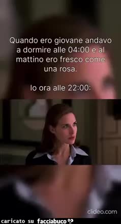 Quando ero giovane andavo a dormire alle 4.00 ed al mattino ero fresco come una rosa ora alle 22.00